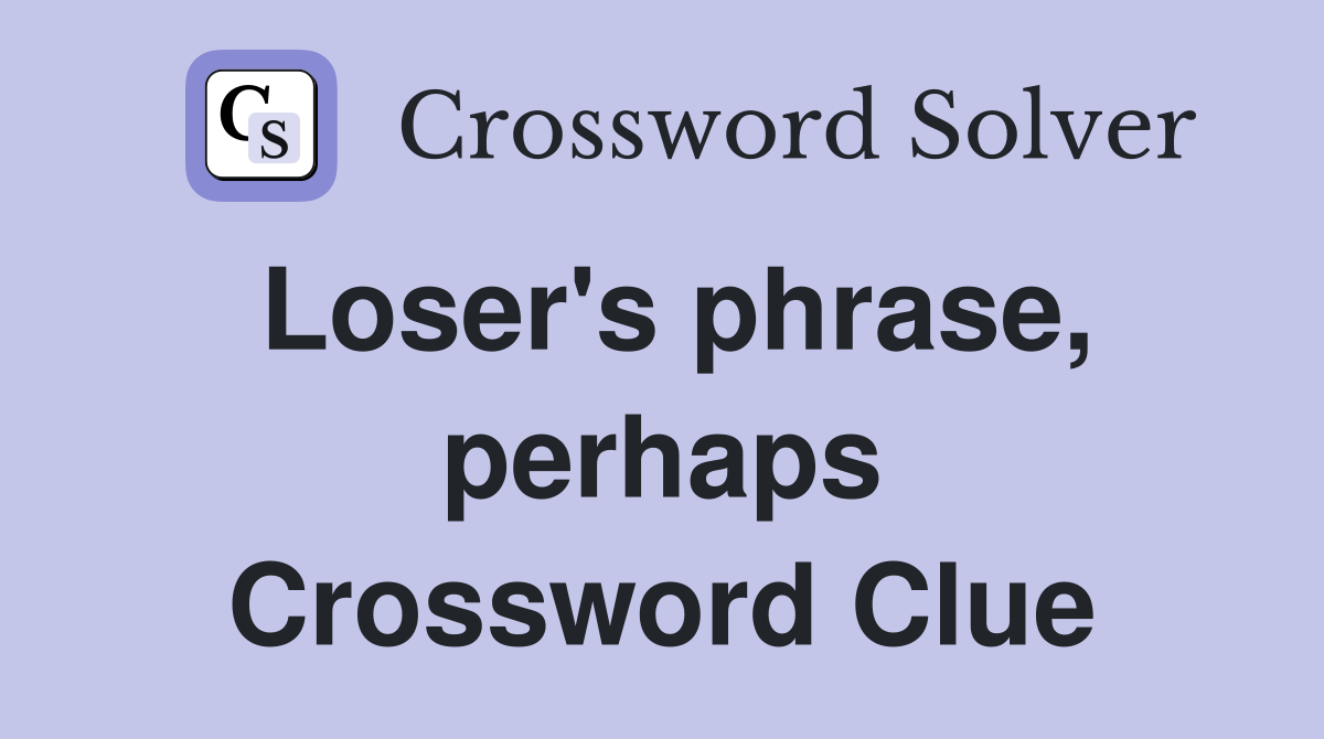 Loser's phrase, perhaps Crossword Clue