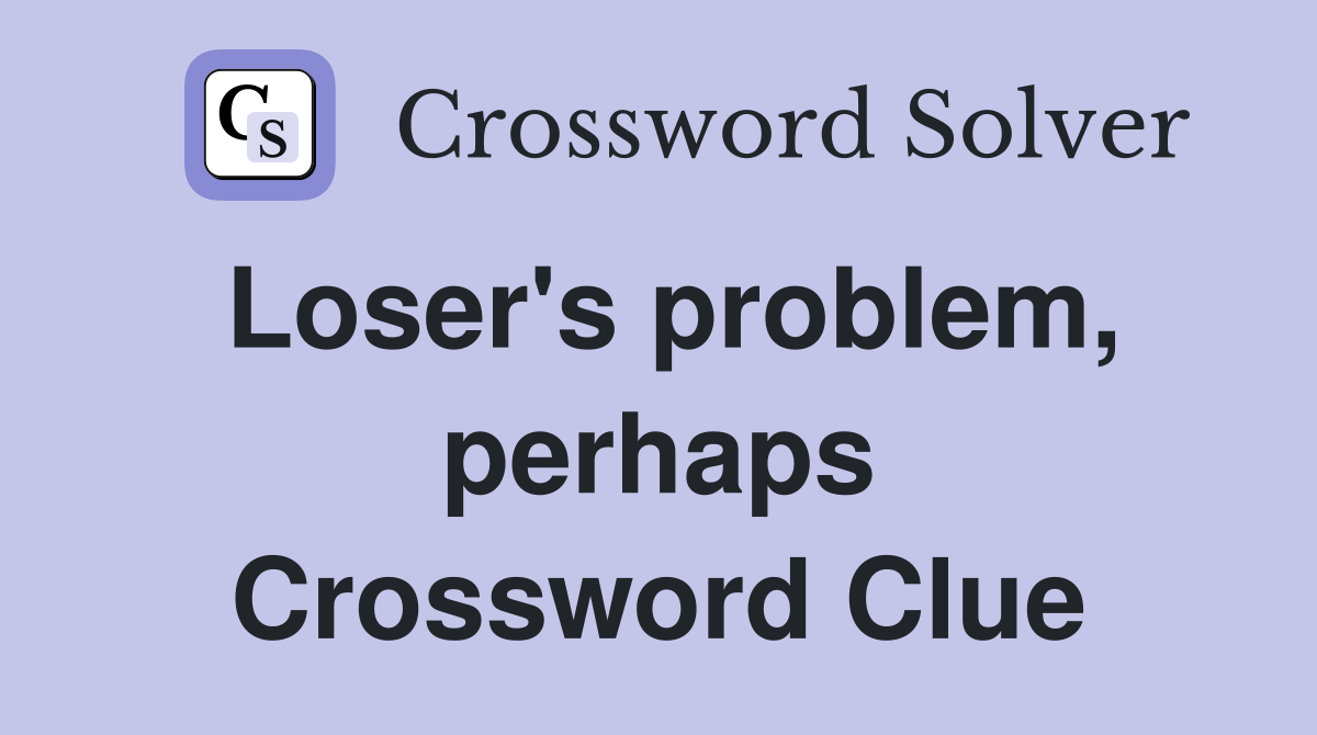 Loser's problem, perhaps Crossword Clue