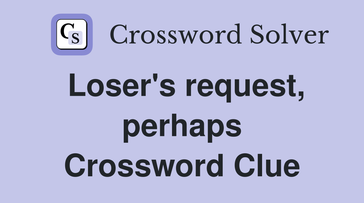 Loser's request, perhaps Crossword Clue