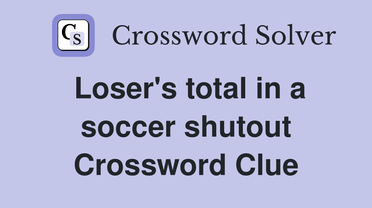 Loser's total in a soccer shutout Crossword Clue