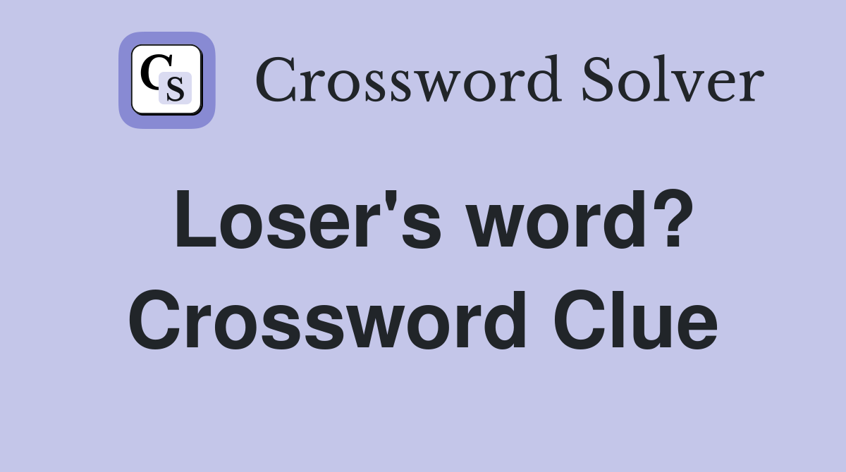 Loser's word? Crossword Clue