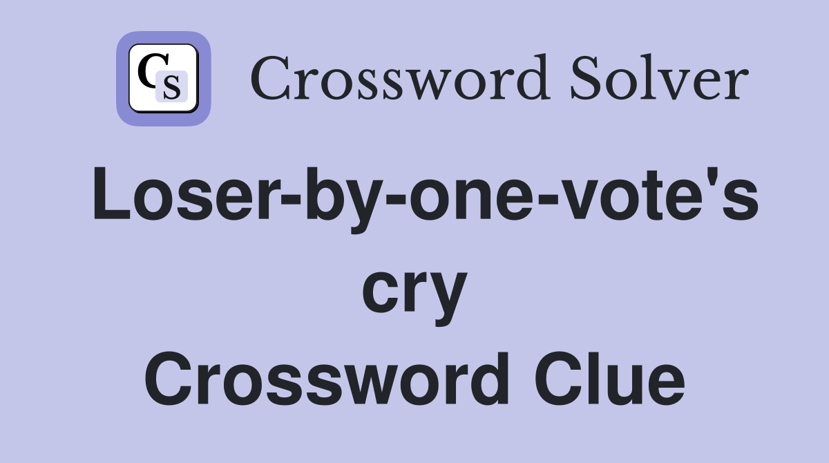 Loser-by-one-vote's cry Crossword Clue