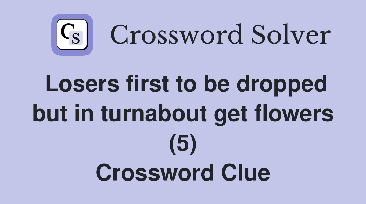 Losers first to be dropped but in turnabout get flowers (5) Crossword Clue