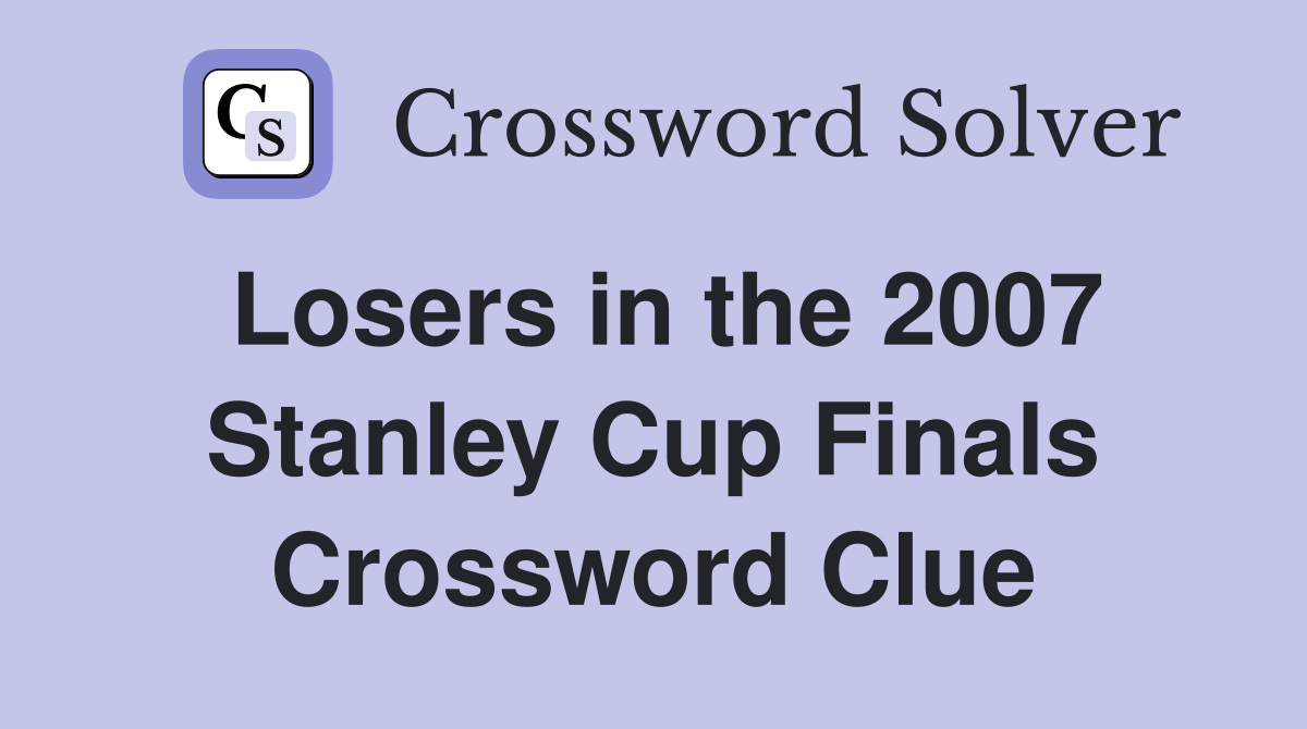 Losers in the 2007 Stanley Cup Finals Crossword Clue