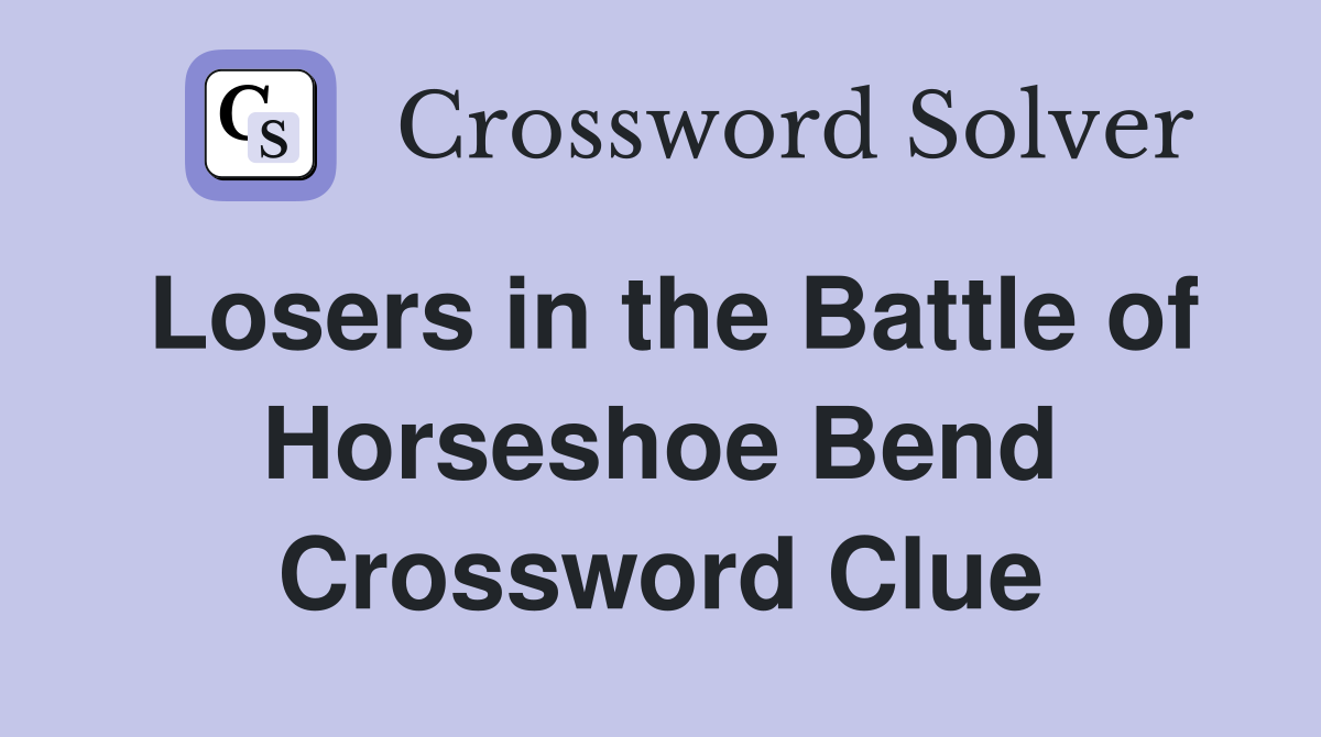 Losers in the Battle of Horseshoe Bend Crossword Clue