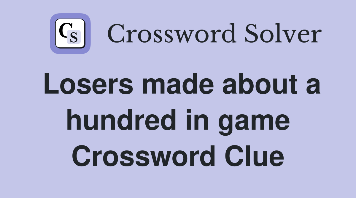 Losers made about a hundred in game Crossword Clue
