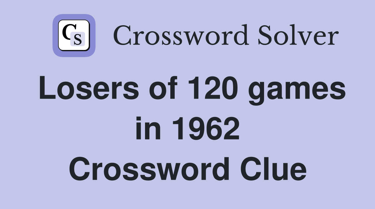 Losers of 120 games in 1962 Crossword Clue