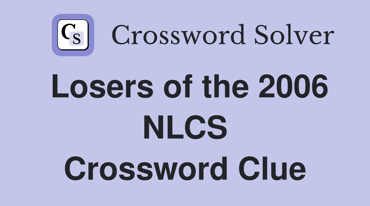Losers of the 2006 NLCS Crossword Clue