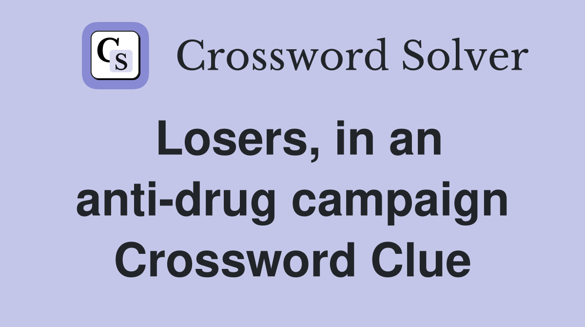 Losers, in an anti-drug campaign Crossword Clue