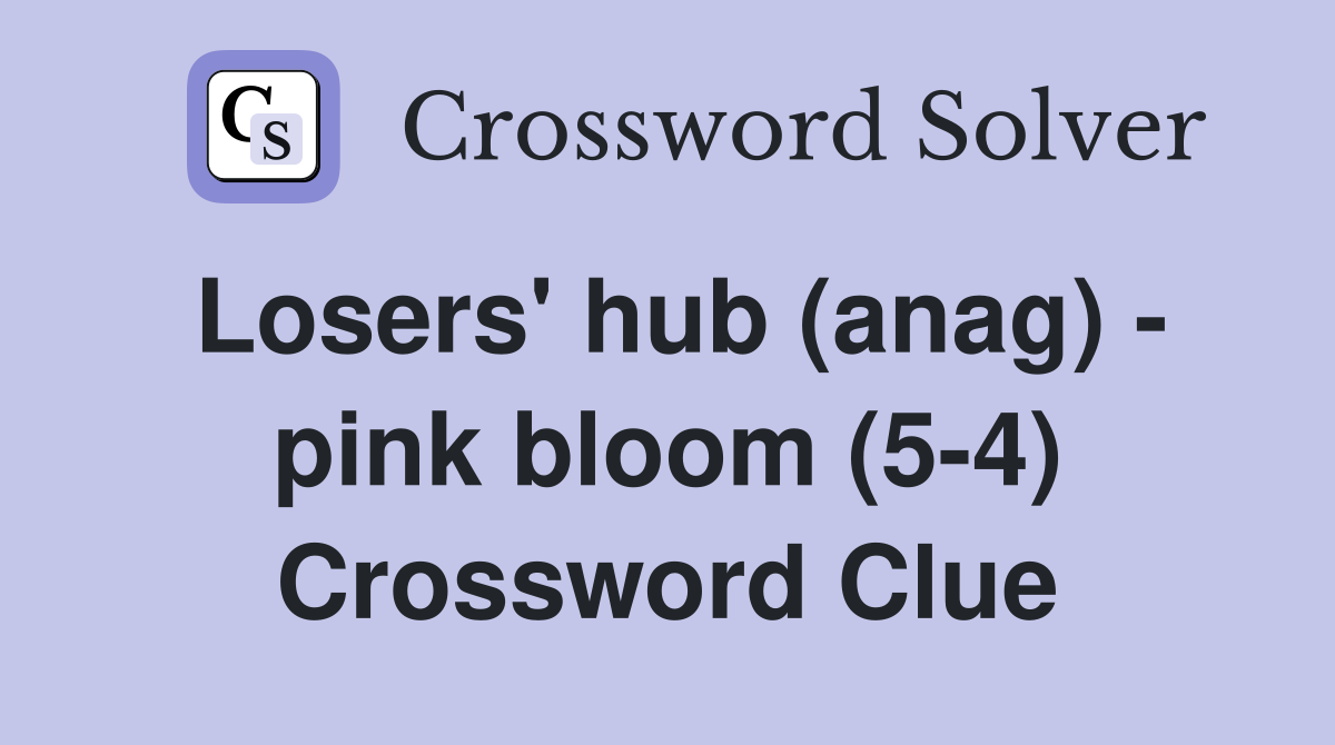Losers' hub (anag) - pink bloom (5-4) Crossword Clue