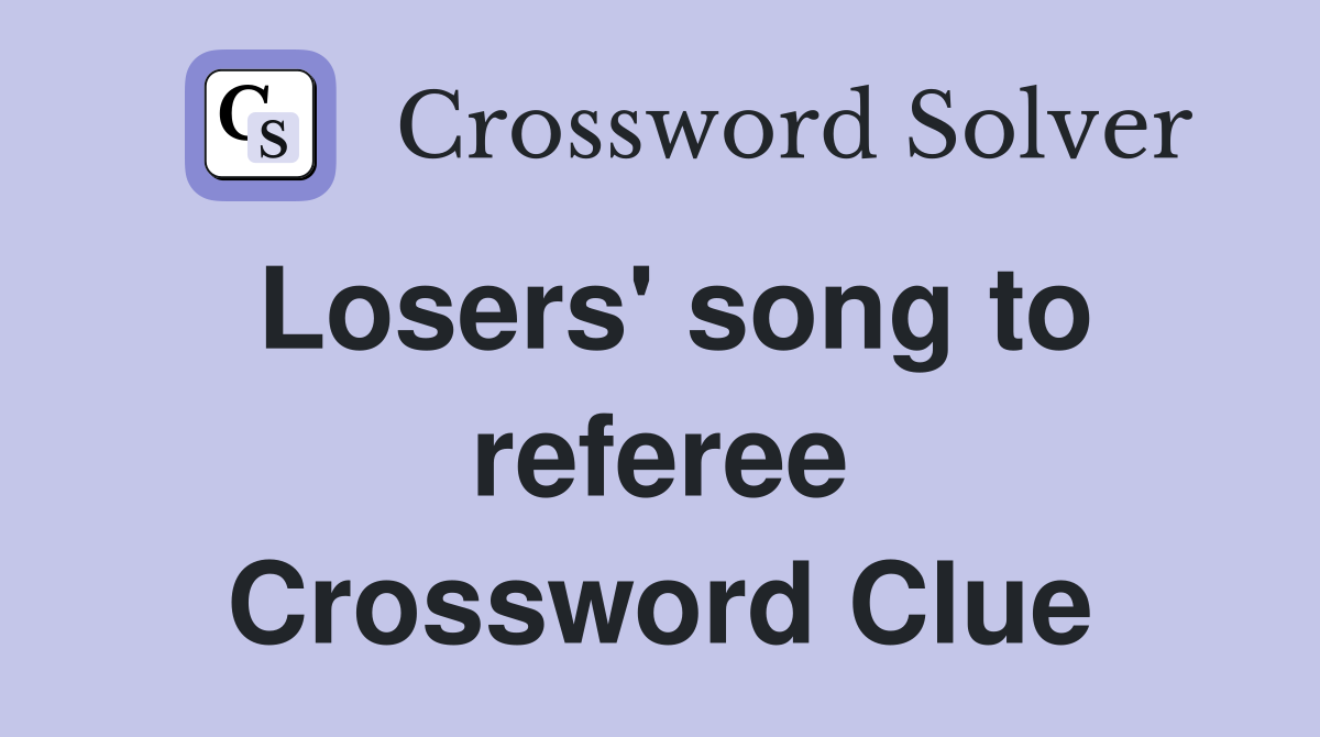 Losers' song to referee Crossword Clue