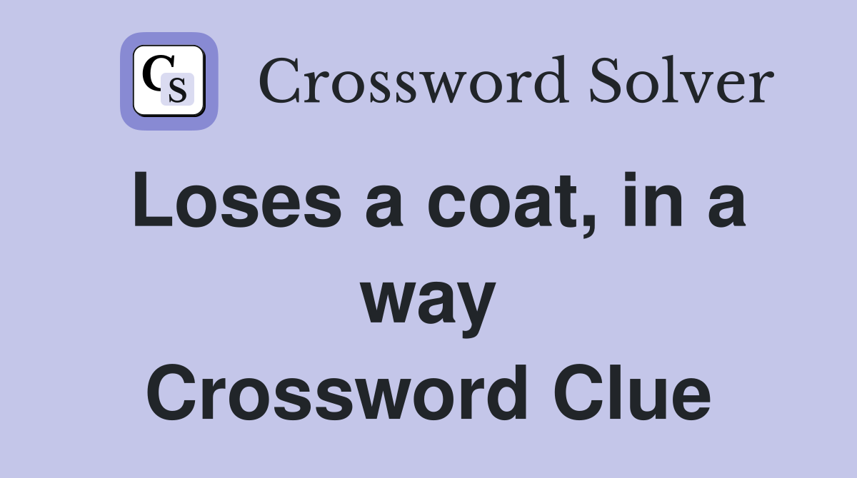 Loses a coat, in a way Crossword Clue