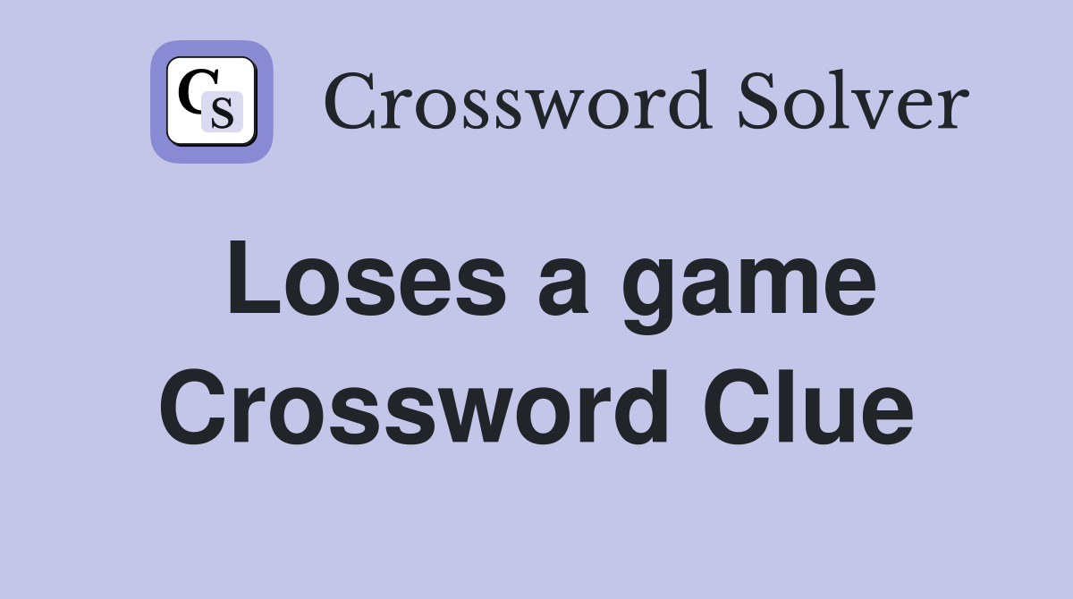 Loses a game Crossword Clue