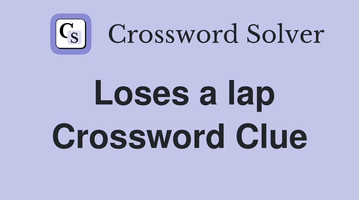 Loses a lap Crossword Clue