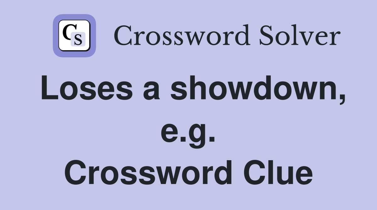 Loses a showdown, e.g. Crossword Clue