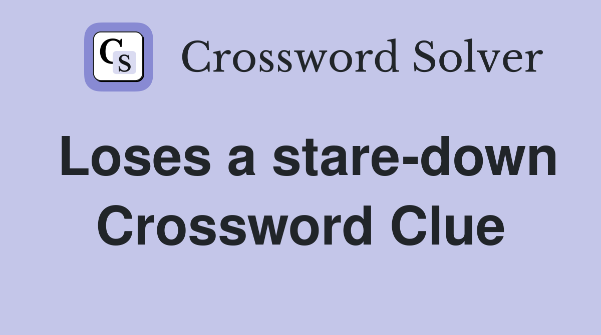 Loses a stare-down Crossword Clue