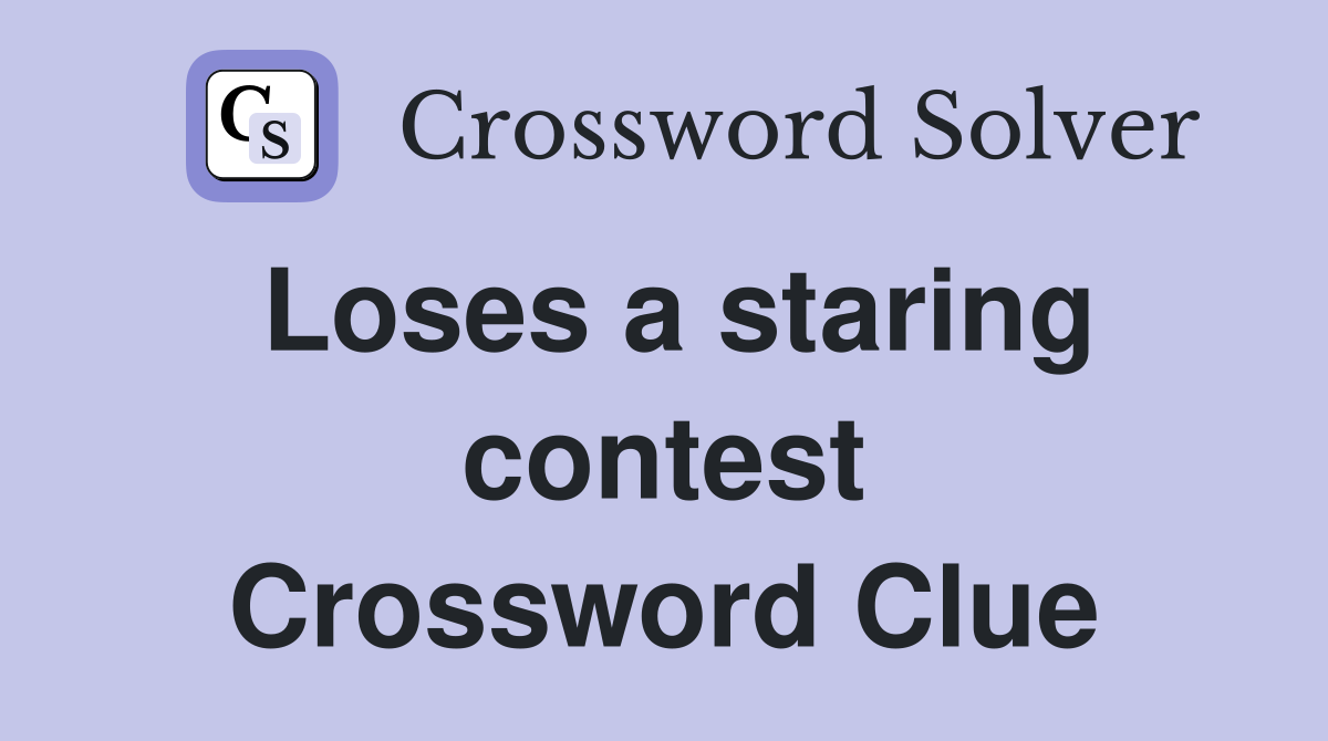 Loses a staring contest Crossword Clue