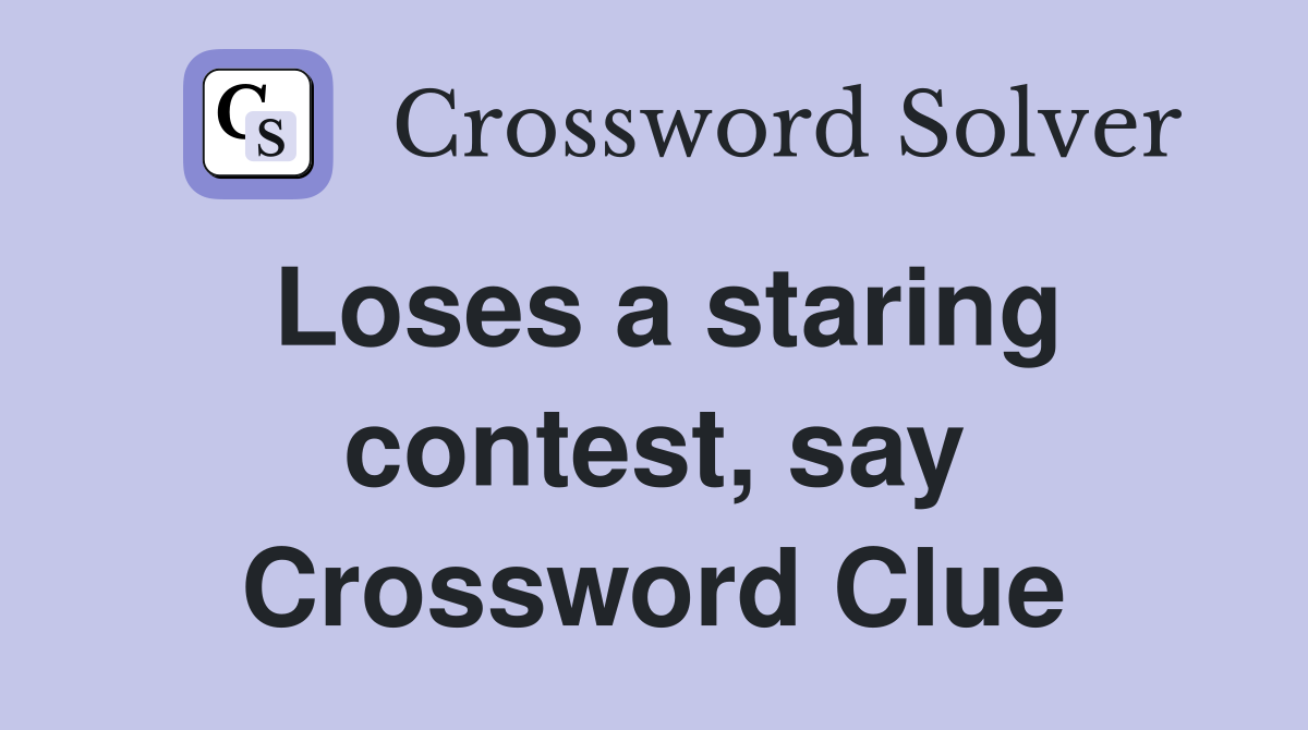 Loses a staring contest, say Crossword Clue