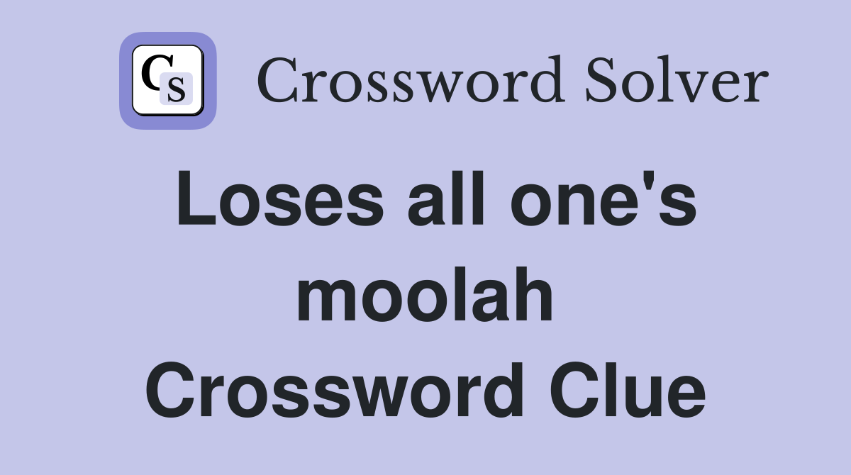 Loses all one's moolah Crossword Clue
