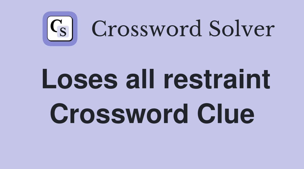 Loses all restraint Crossword Clue