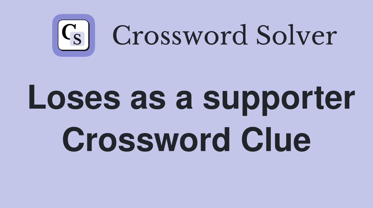 Loses as a supporter Crossword Clue
