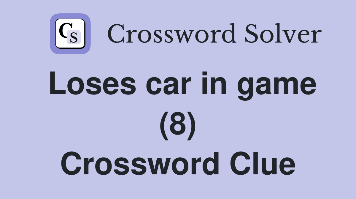 Loses car in game (8) Crossword Clue