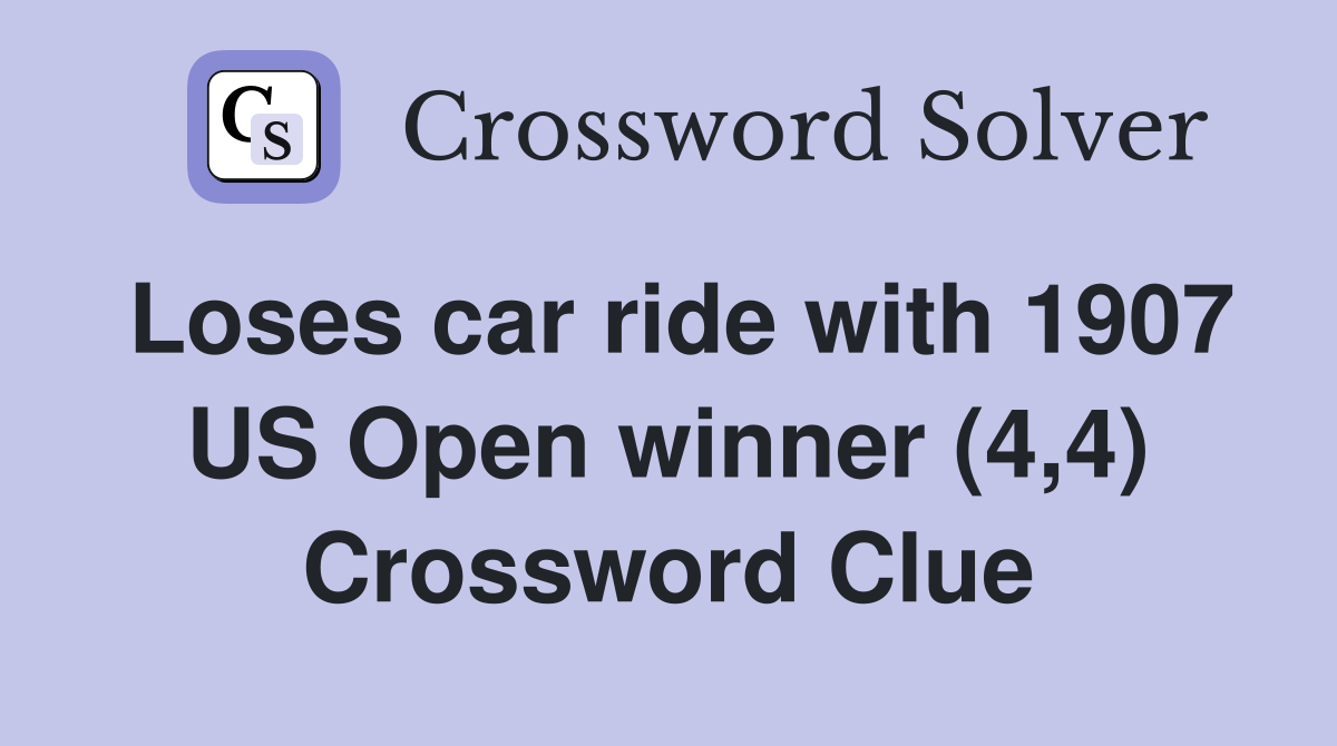 Loses car ride with 1907 US Open winner (4,4) Crossword Clue
