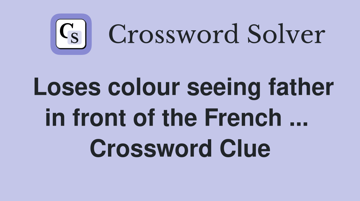 Loses colour seeing father in front of the French ...  Crossword Clue