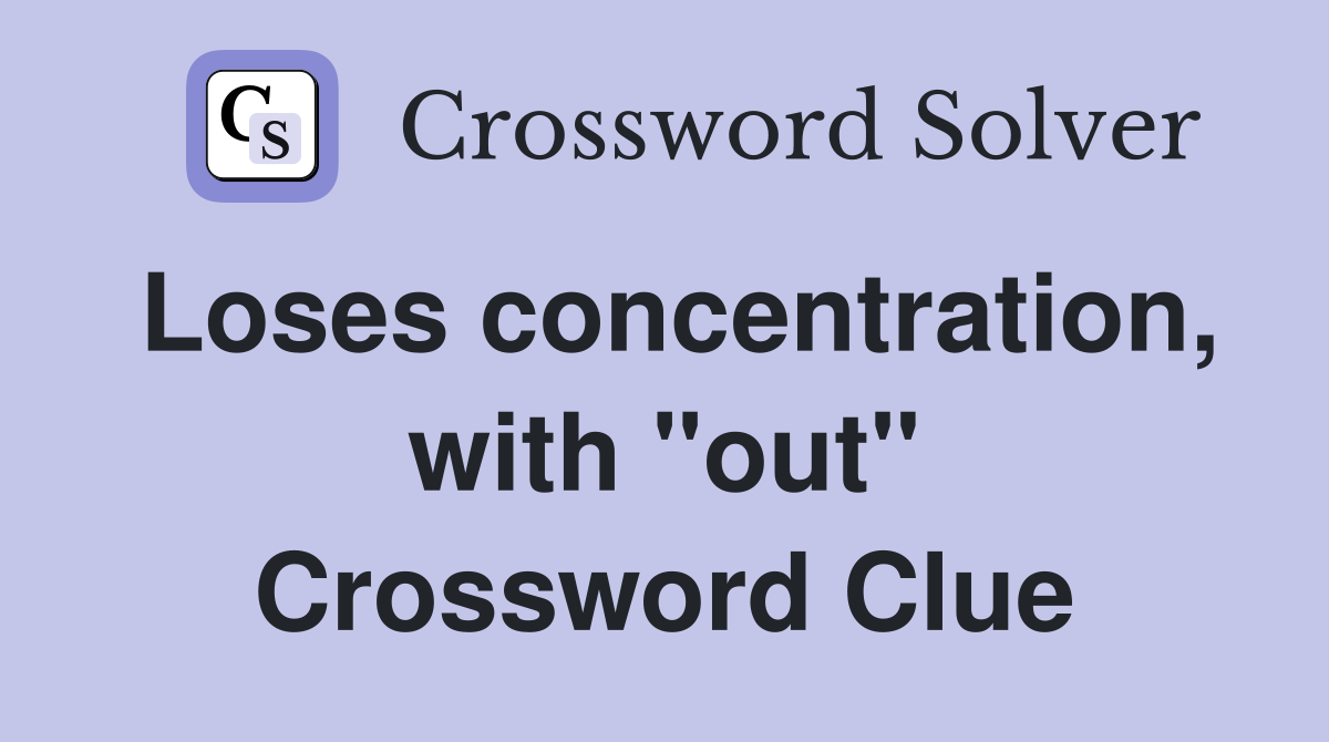 Loses concentration, with "out" Crossword Clue