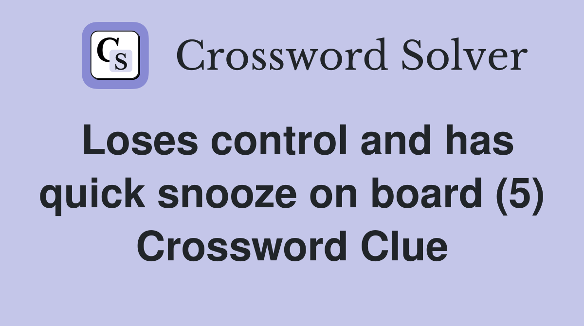 Loses control and has quick snooze on board (5) Crossword Clue