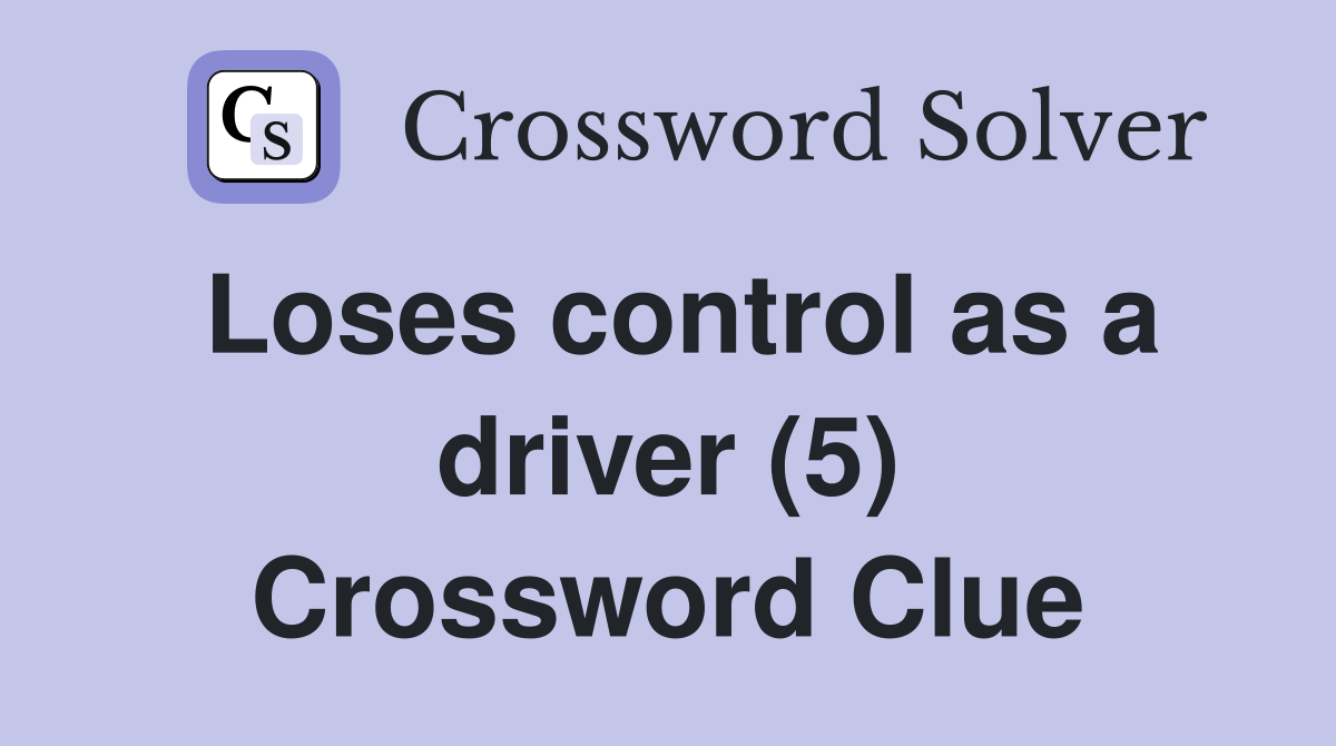 Loses control as a driver (5) Crossword Clue