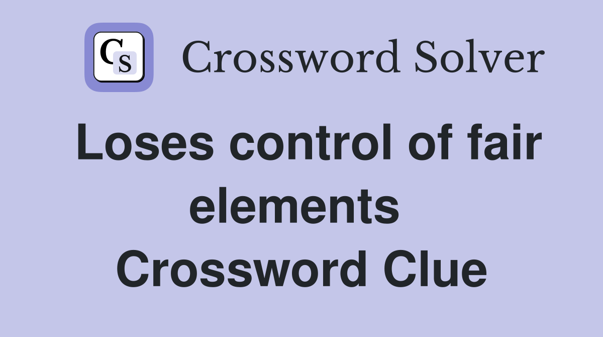 Loses control of fair elements  Crossword Clue