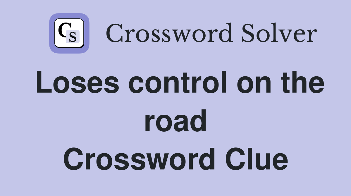 Loses control on the road Crossword Clue