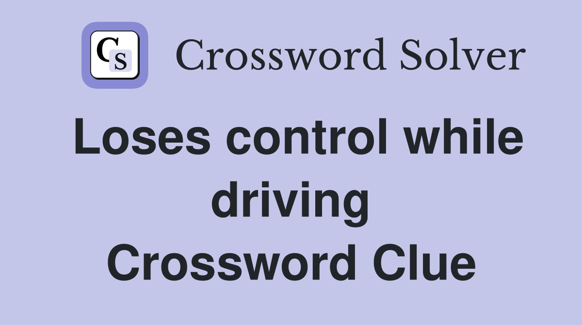 Loses control while driving Crossword Clue