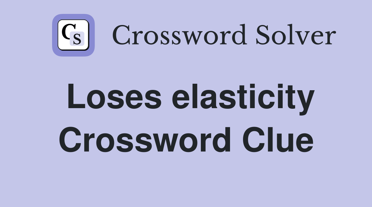 Loses elasticity Crossword Clue