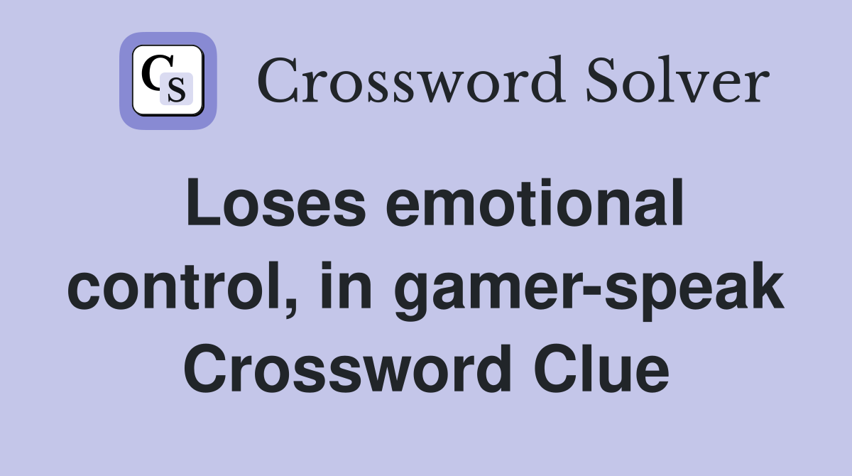 Loses emotional control, in gamer-speak Crossword Clue