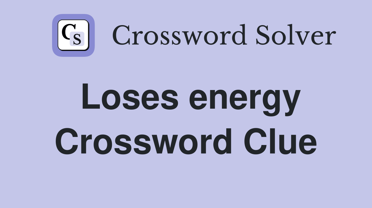 Loses energy Crossword Clue