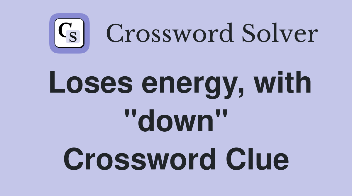 Loses energy, with "down" Crossword Clue