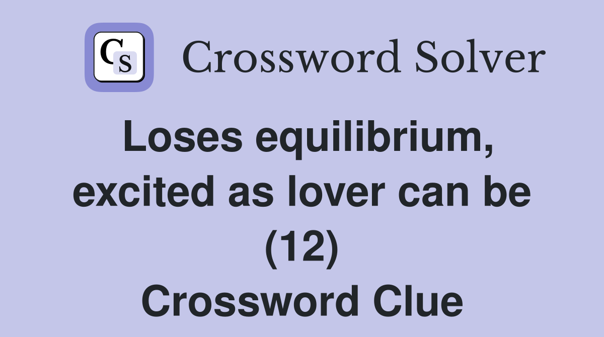 Loses equilibrium, excited as lover can be (12) Crossword Clue