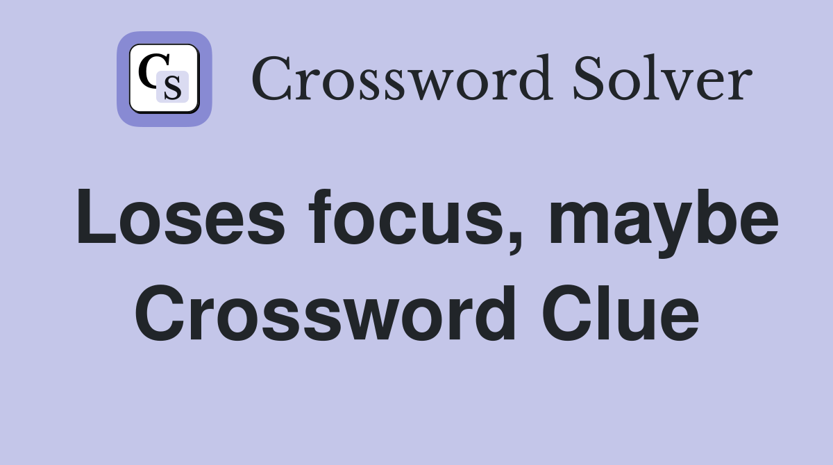 Loses focus, maybe Crossword Clue