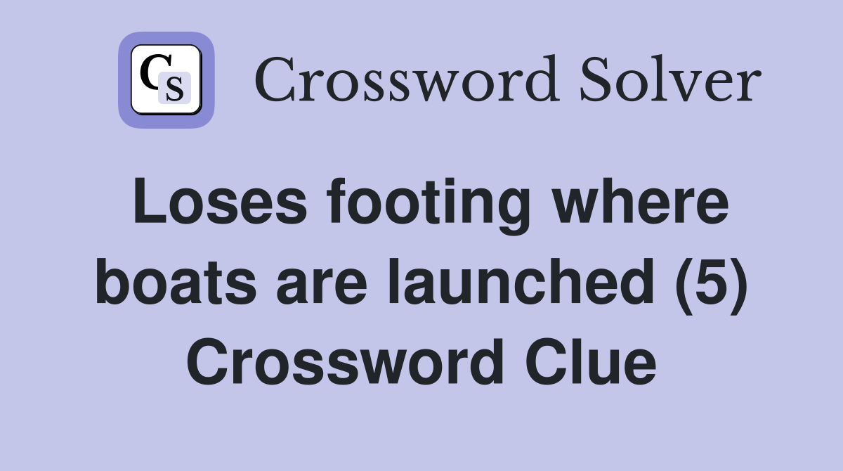 Loses footing where boats are launched (5) Crossword Clue