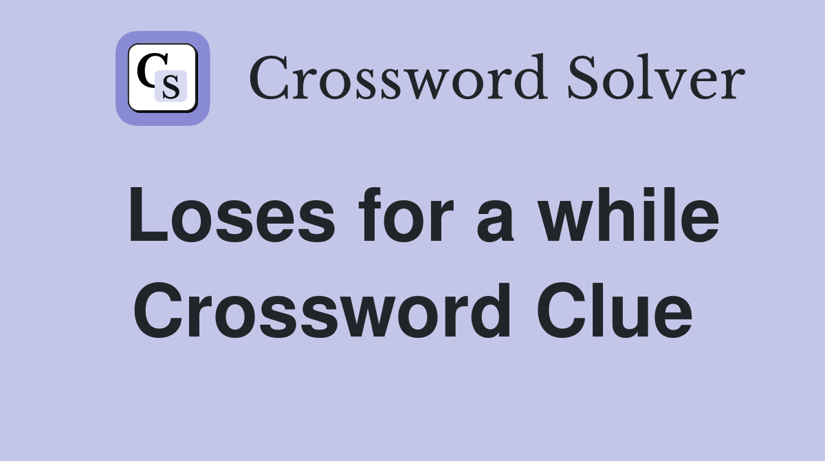 Loses for a while Crossword Clue
