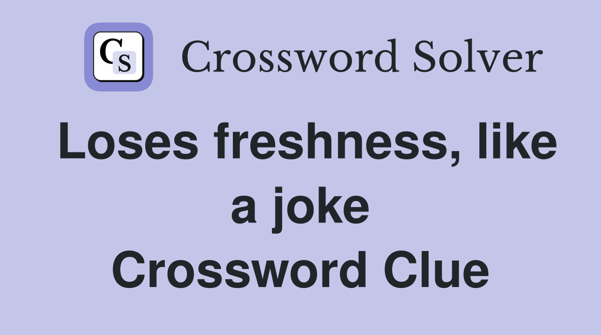 Loses freshness, like a joke Crossword Clue