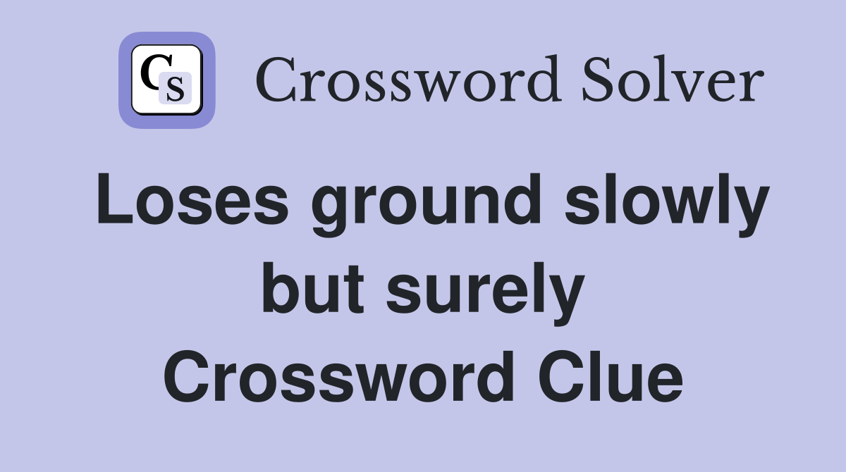 Loses ground slowly but surely Crossword Clue