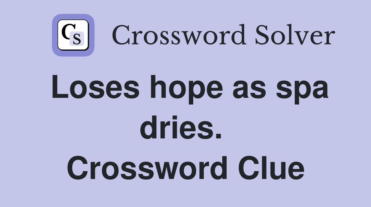 Loses hope as spa dries.  Crossword Clue