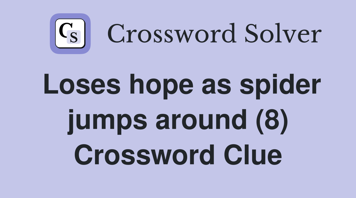Loses hope as spider jumps around (8) Crossword Clue
