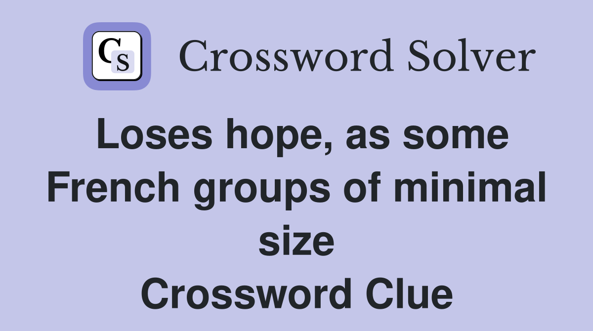 Loses hope, as some French groups of minimal size Crossword Clue