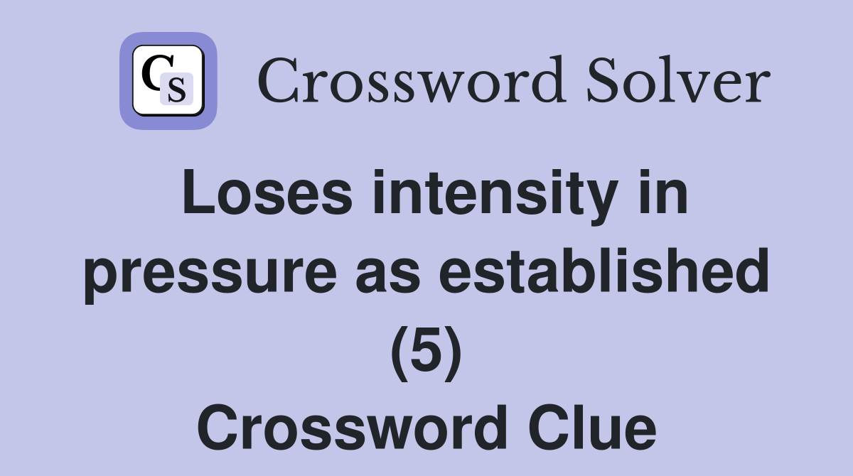 Loses intensity in pressure as established (5) Crossword Clue