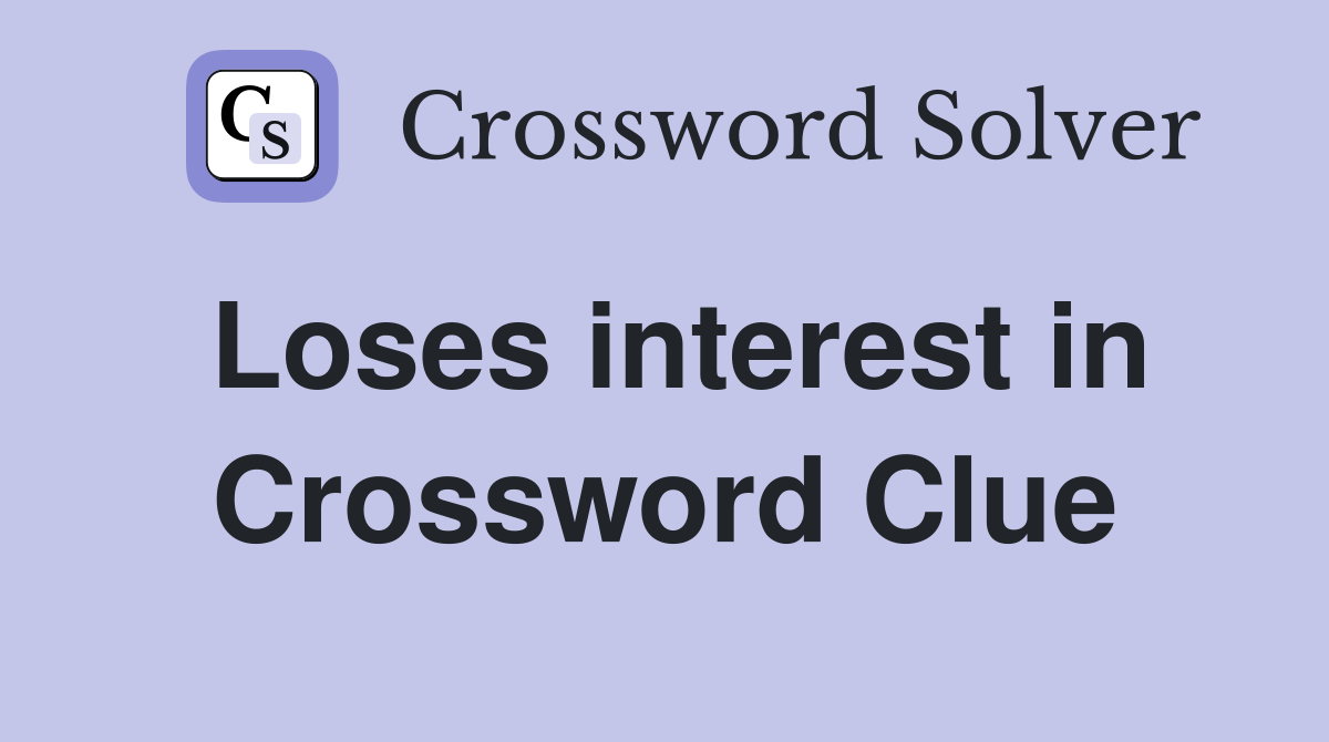 Loses interest in Crossword Clue