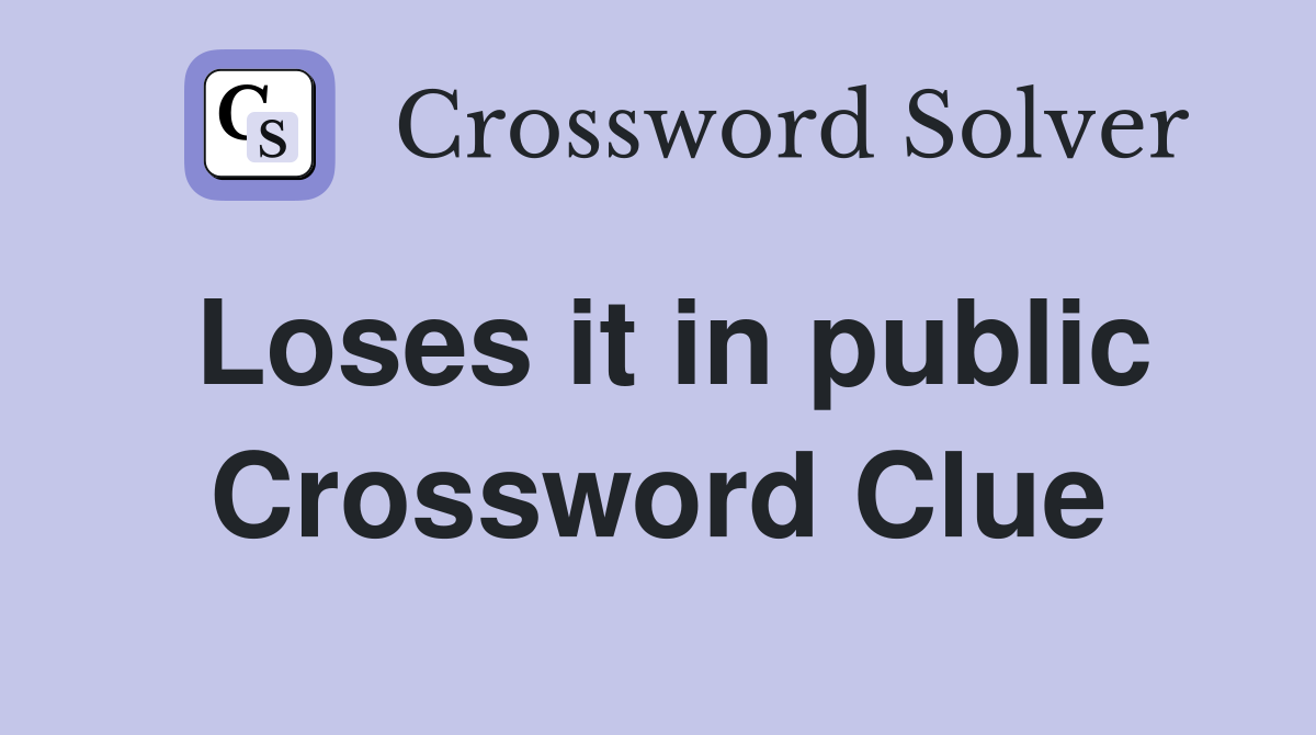 Loses it in public Crossword Clue